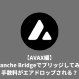 【AVAX編】Avalanche Bridgeでブリッジしてみた。手数料がエアドロップされる？