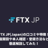 FTX JP(Japan)の口コミや特徴！口座開設や本人確認・登録方法などを徹底解説